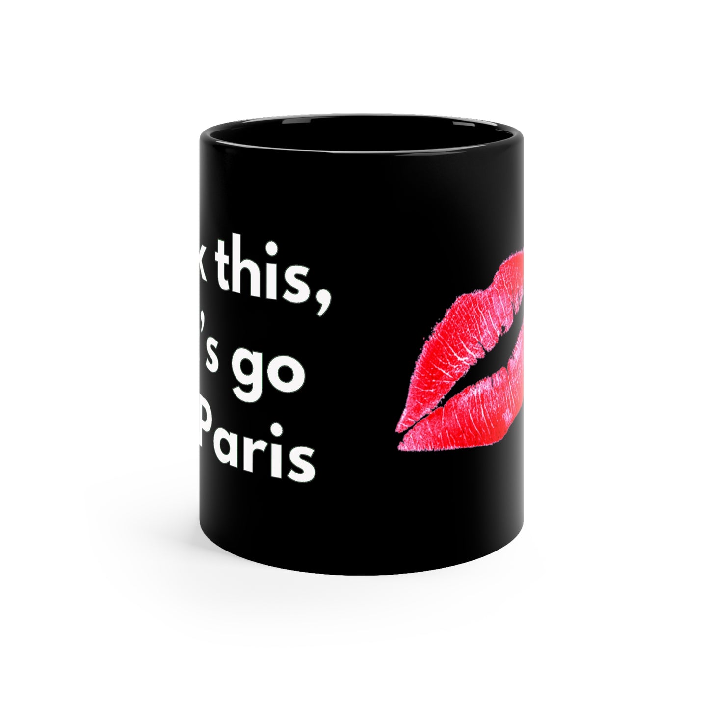 F*CK THIS LET'S GO TO PARIS Love at First Sip Cafe Coffee Tea Maison Chez Vous Boire Drink Chaude Moi 11oz Black Mug